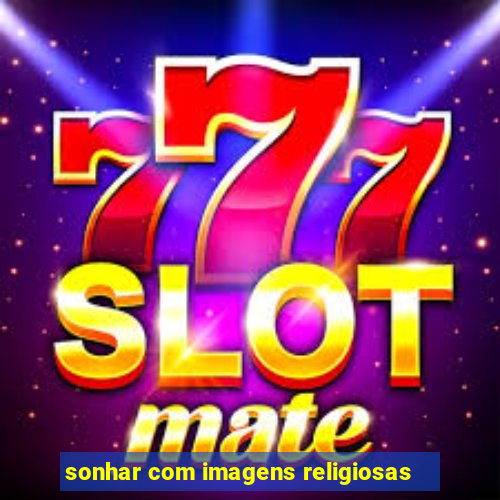 sonhar com imagens religiosas